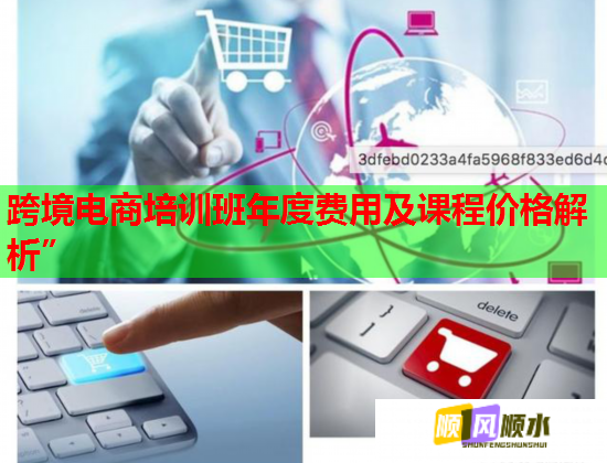 跨境电商培训班年度费用及课程价格解析”