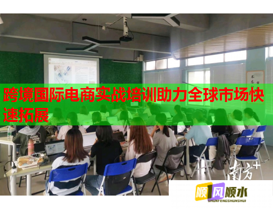 跨境国际电商实战培训助力全球市场快速拓展