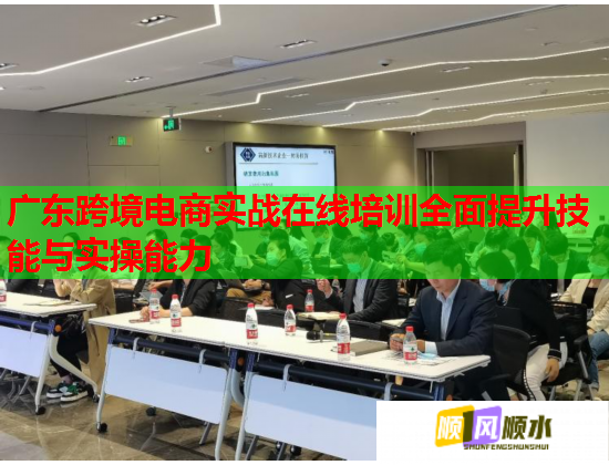 广东跨境电商实战在线培训全面提升技能与实操能力