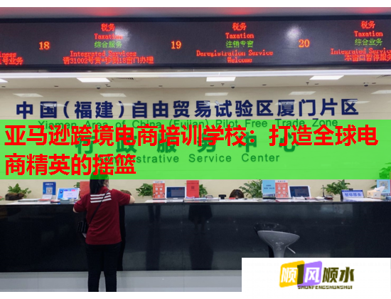 亚马逊跨境电商培训学校：打造全球电商精英的摇篮