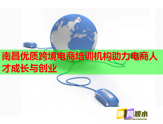 南昌优质跨境电商培训机构助力电商人才成长与创业