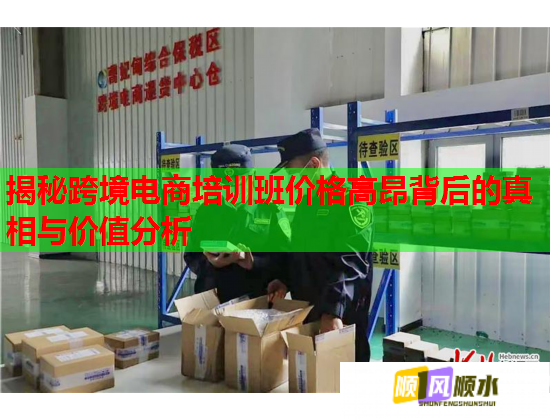 揭秘跨境电商培训班价格高昂背后的真相与价值分析