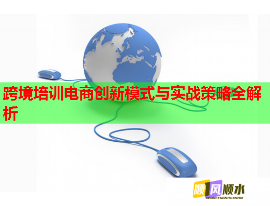 跨境培训电商创新模式与实战策略全解析